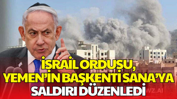 İsrail Ordusu, Yemen’in Başkenti Sana’ya Saldırı Düzenledi